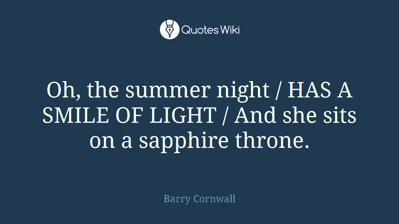 Oh, the summer night / HAS A SMILE OF LIGHT / And she sits on a sapphire throne.