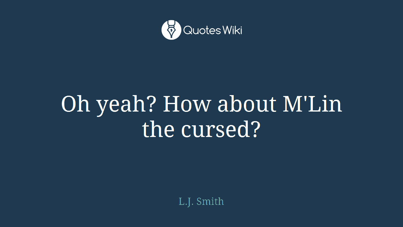 Oh yeah? How about M'Lin the cursed?