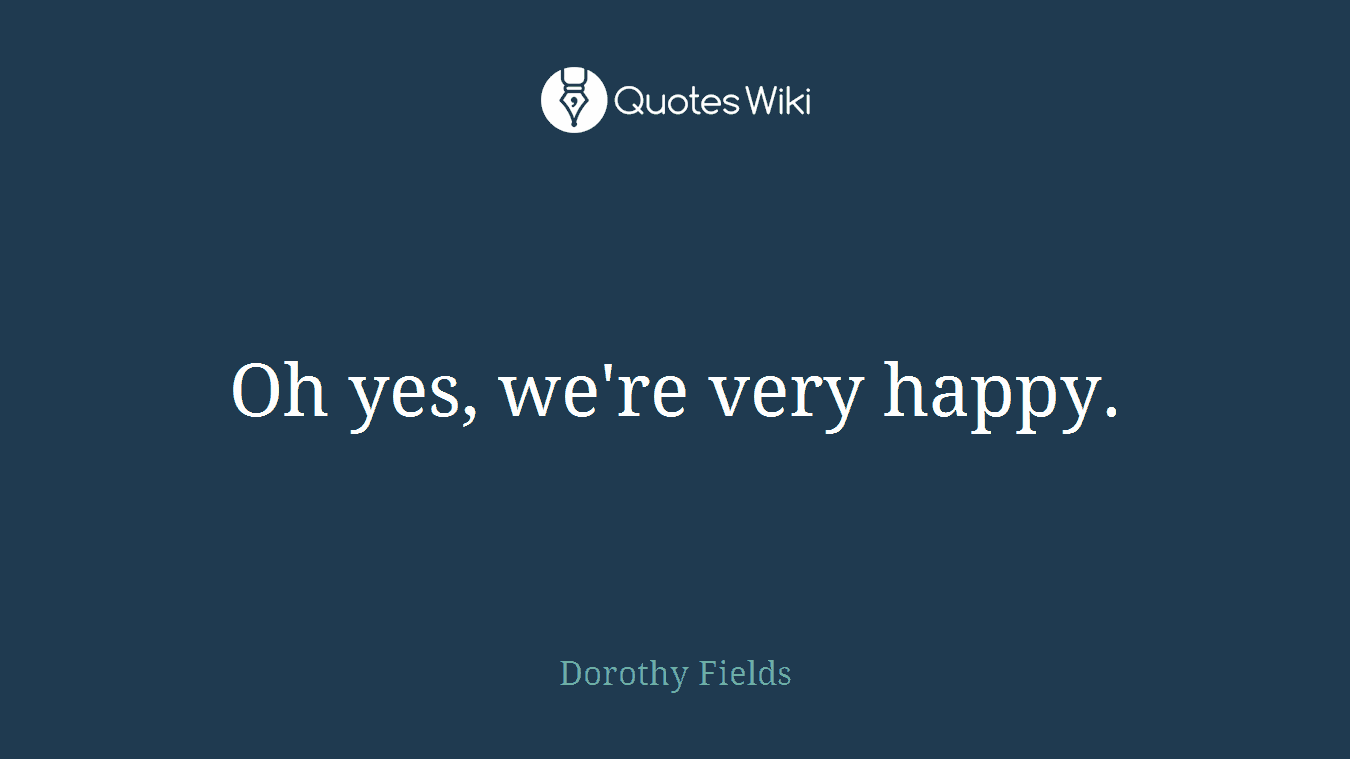 Oh yes, we're very happy.