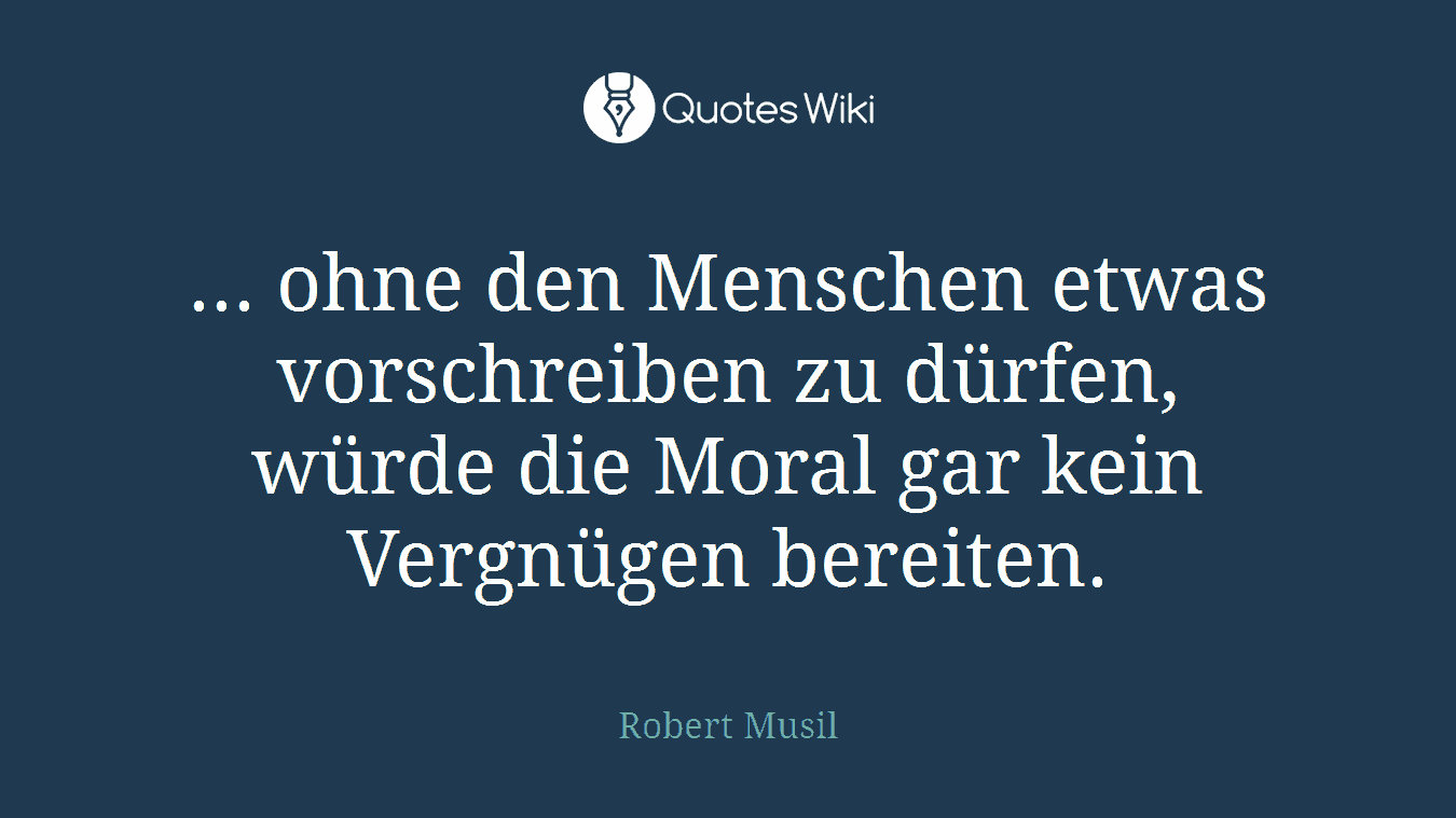 ... ohne den Menschen etwas vorschreiben zu dürfen, würde die Moral gar kein Vergnügen bereiten.
