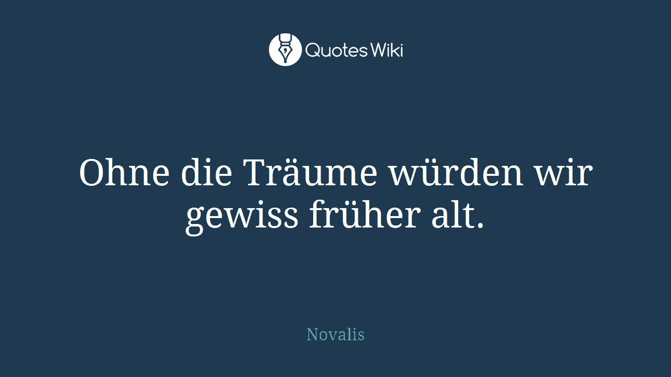 Ohne die Träume würden wir gewiss früher alt.