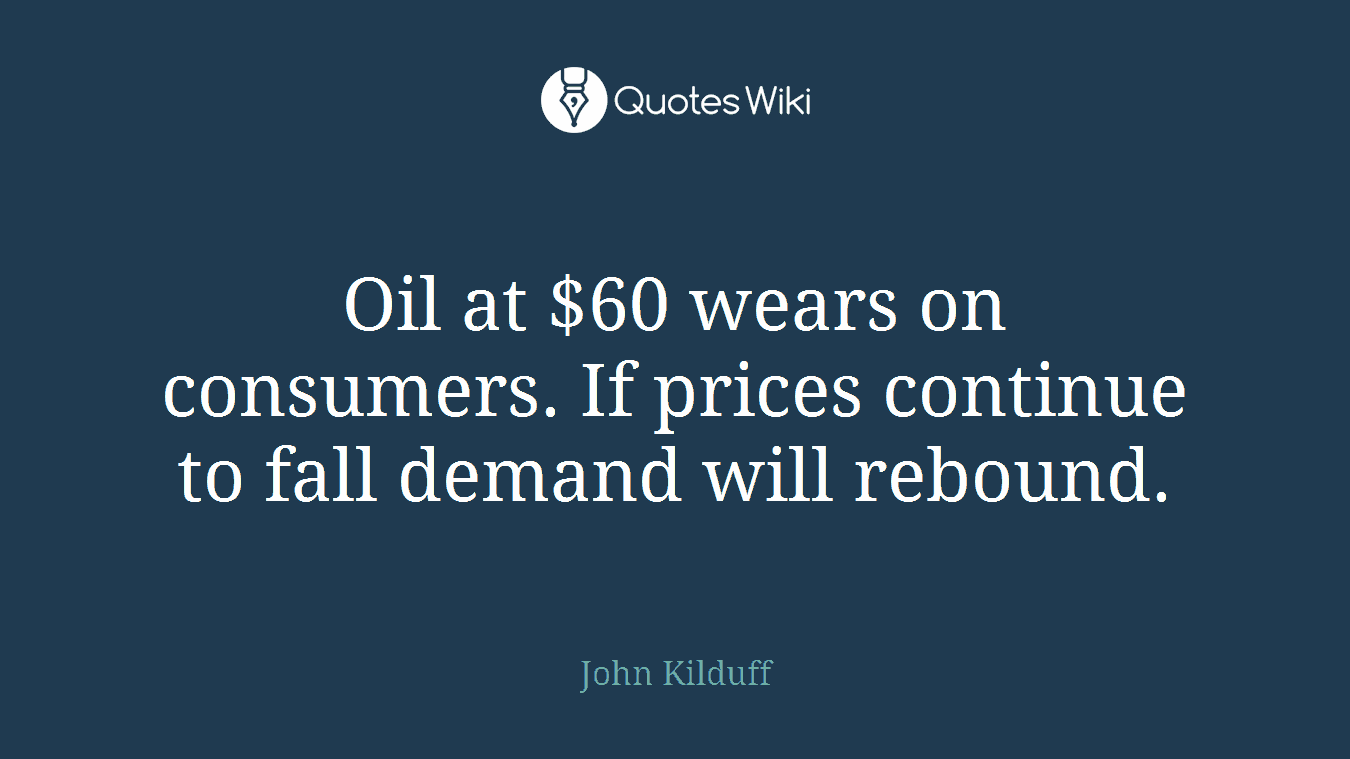 Oil at $60 wears on consumers. If prices continue to fall demand will rebound.