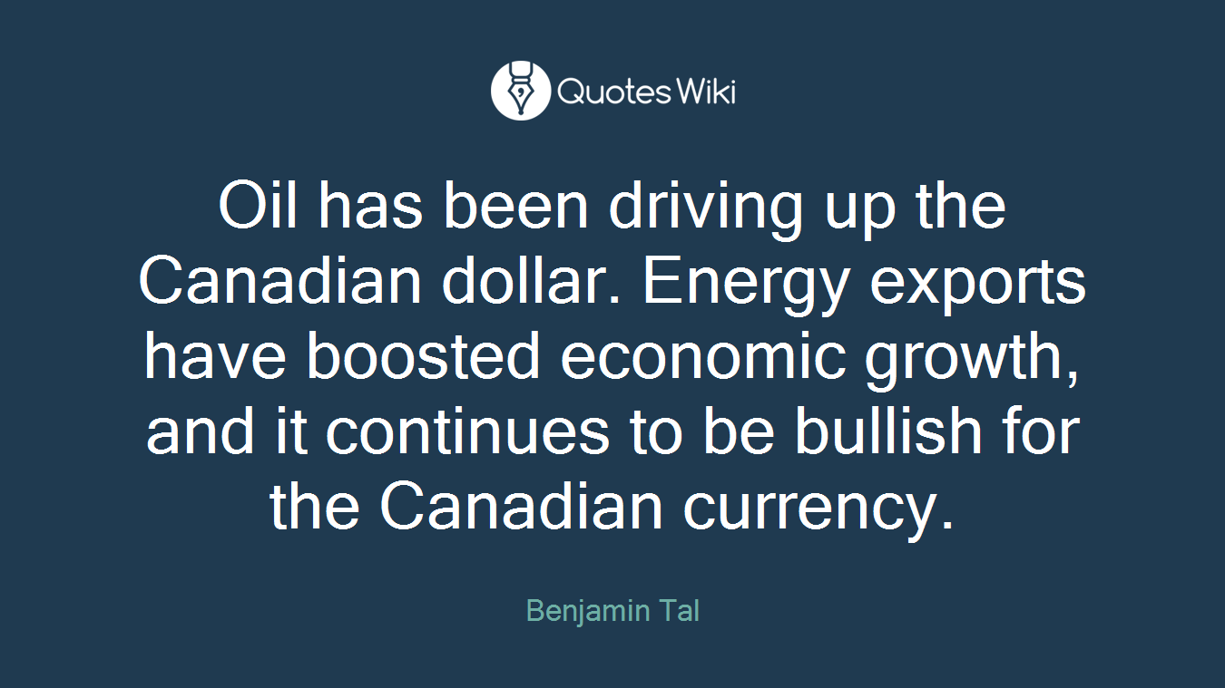 Oil has been driving up the Canadian dollar. Energy exports have boosted economic growth, and it continues to be bullish for the Canadian currency.
