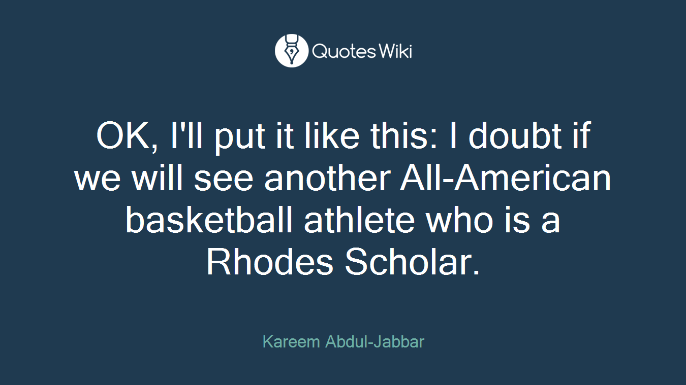 OK, I'll put it like this: I doubt if we will see another All-American basketball athlete who is a Rhodes Scholar.