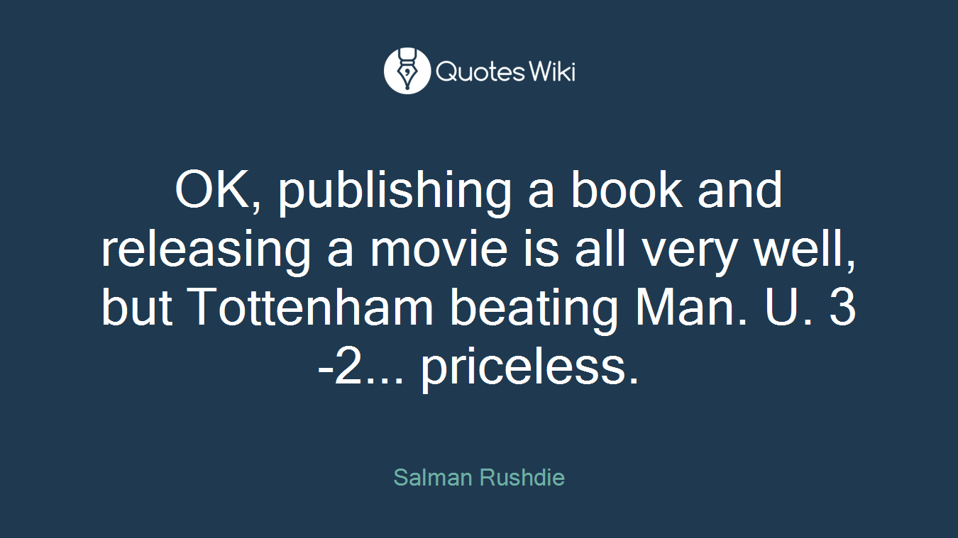 OK, publishing a book and releasing a movie is all very well, but Tottenham beating Man. U. 3-2... priceless.