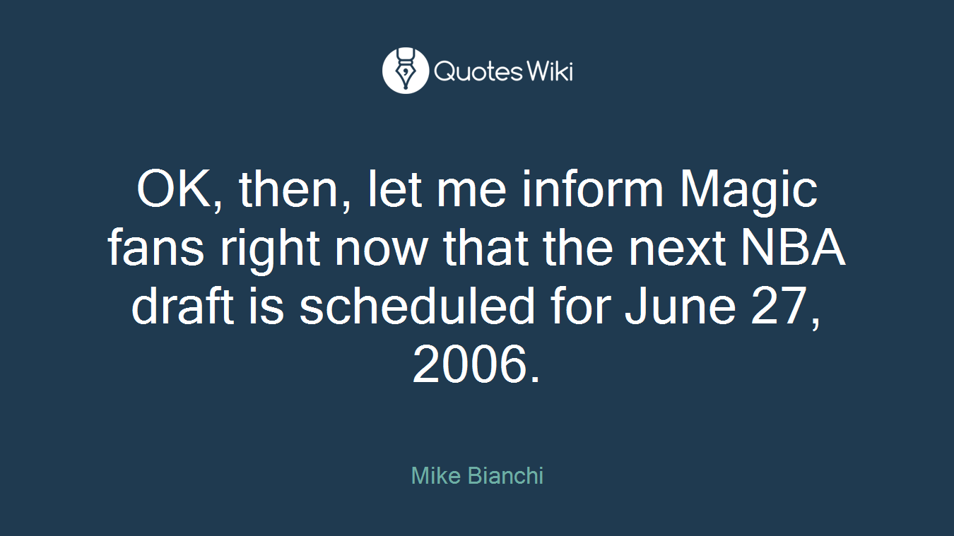 OK, then, let me inform Magic fans right now that the next NBA draft is scheduled for June 27, 2006.