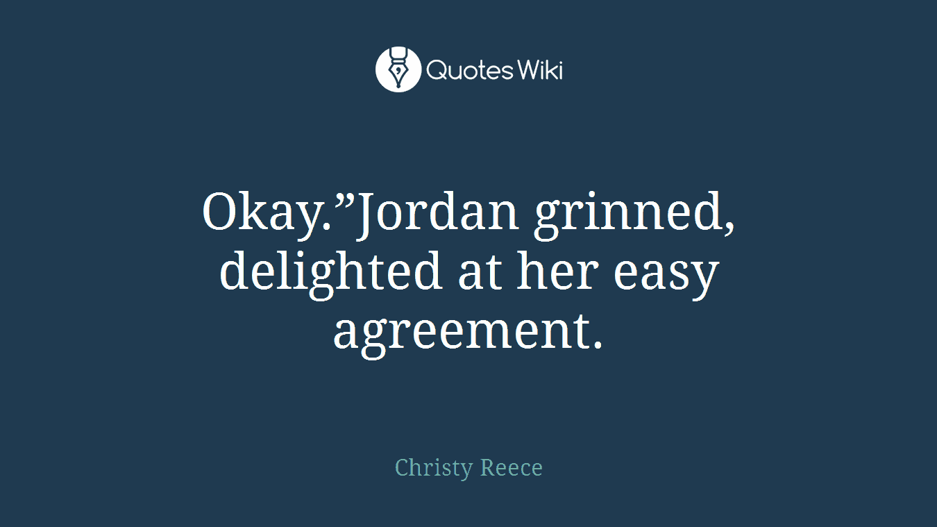 Okay.”Jordan grinned, delighted at her easy agreement.