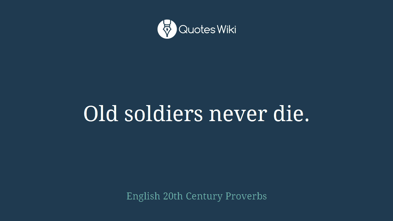 Old soldiers never die.
