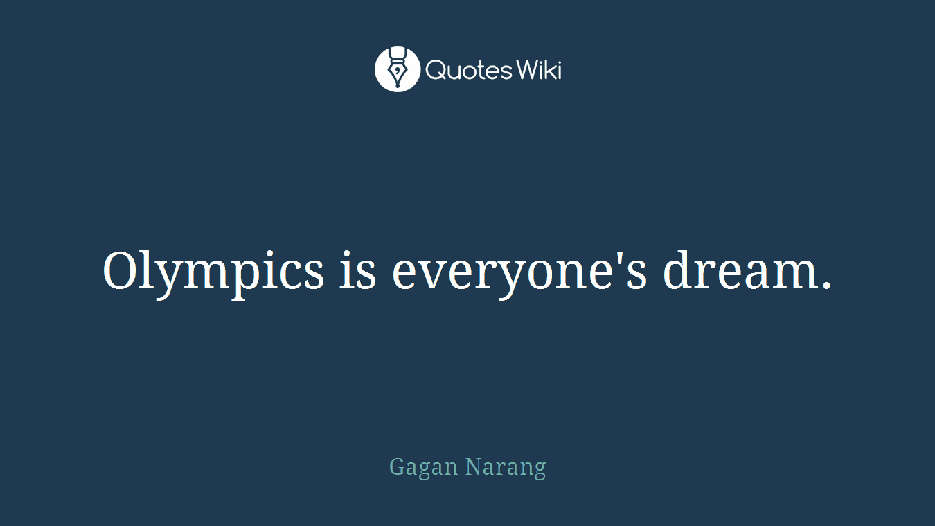 Olympics is everyone's dream.