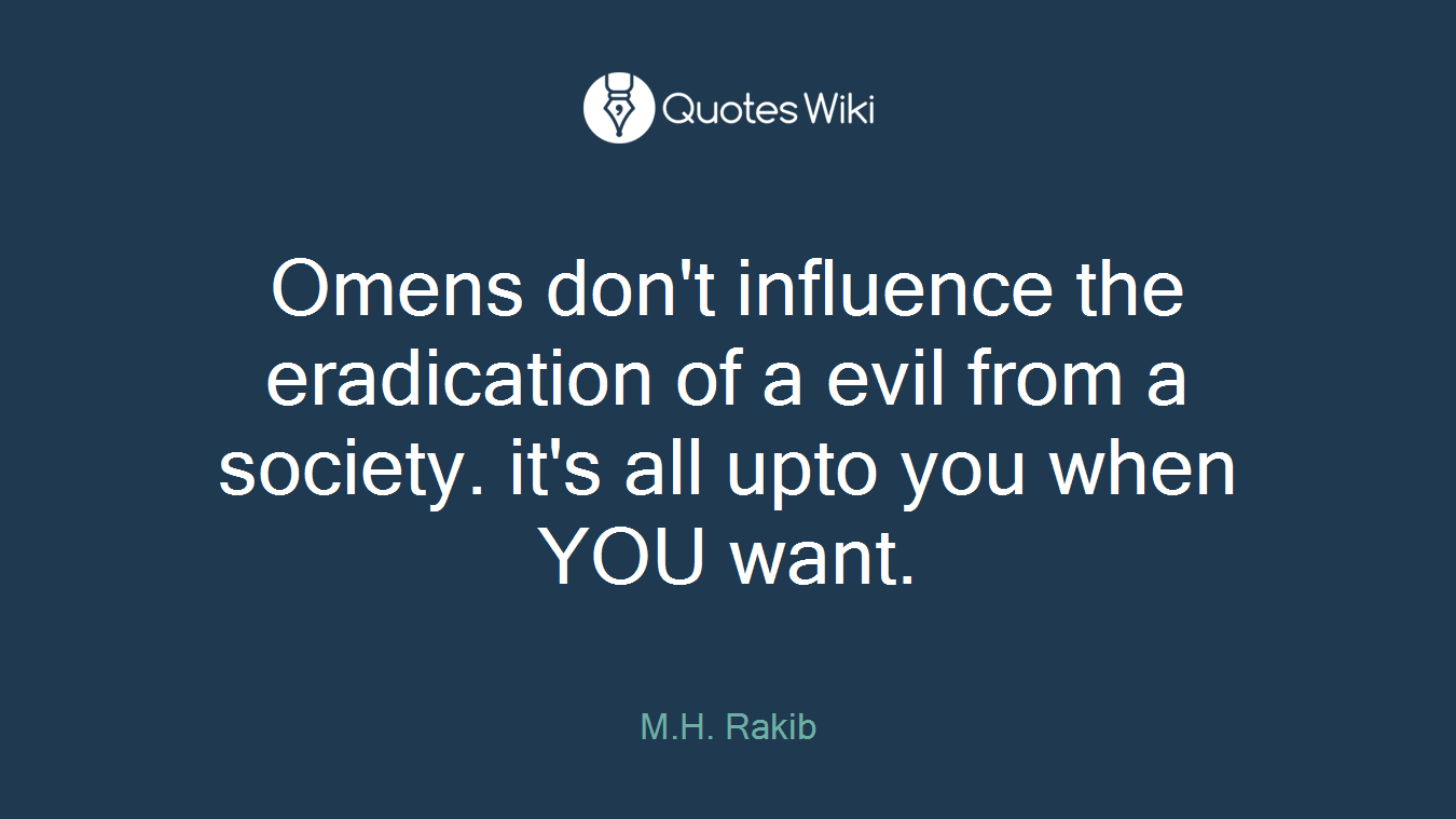 Omens don't influence the eradication of a evil from a society. it's all upto you when YOU want.