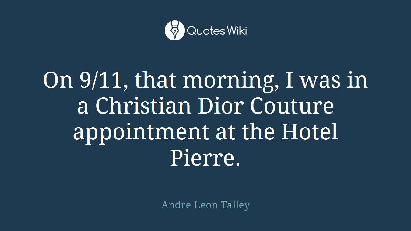 On 9/11, that morning, I was in a Christian Dior Couture appointment at the Hotel Pierre.