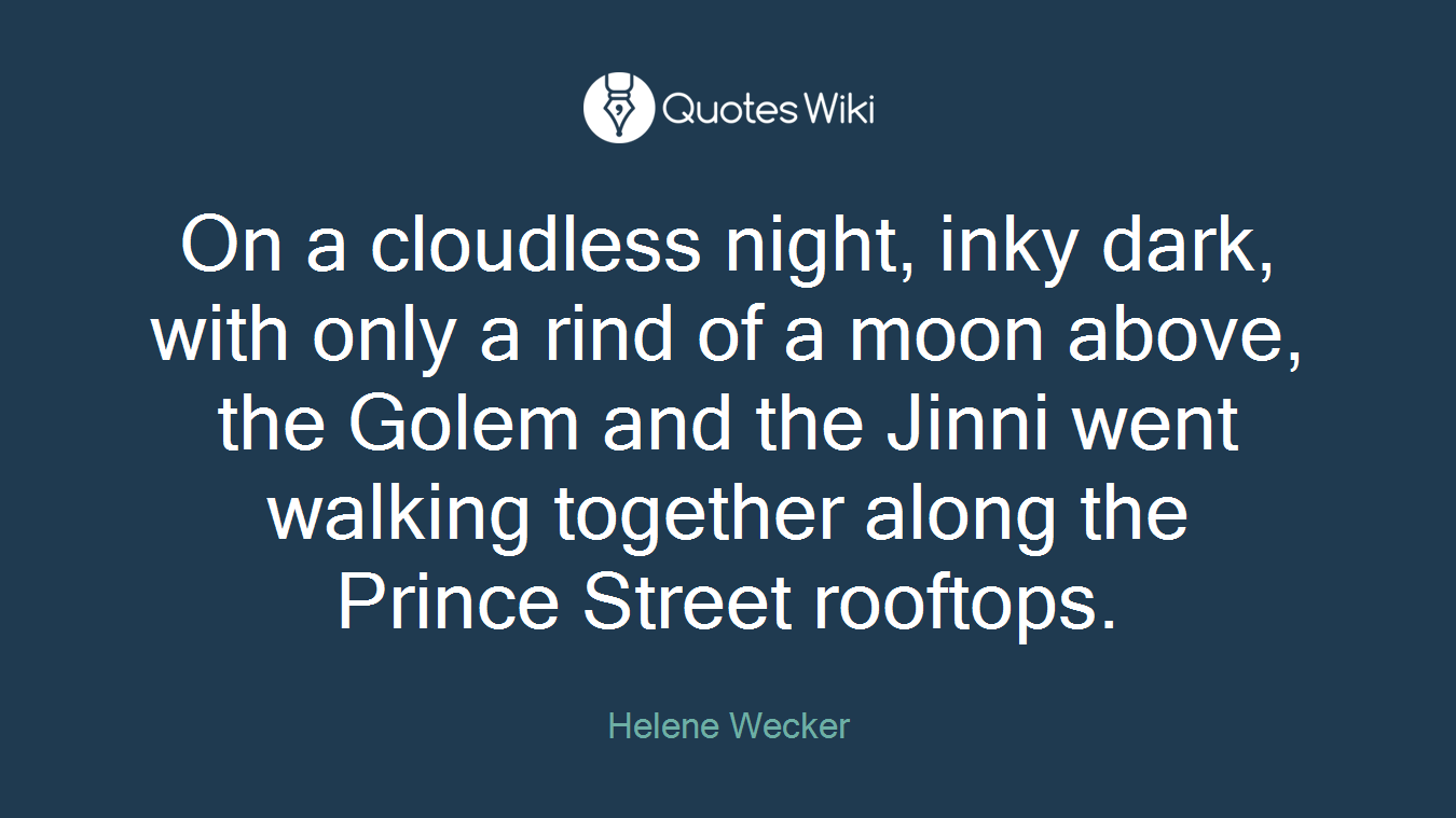 On a cloudless night, inky dark, with only a rind of a moon above, the Golem and the Jinni went walking together along the Prince Street rooftops.