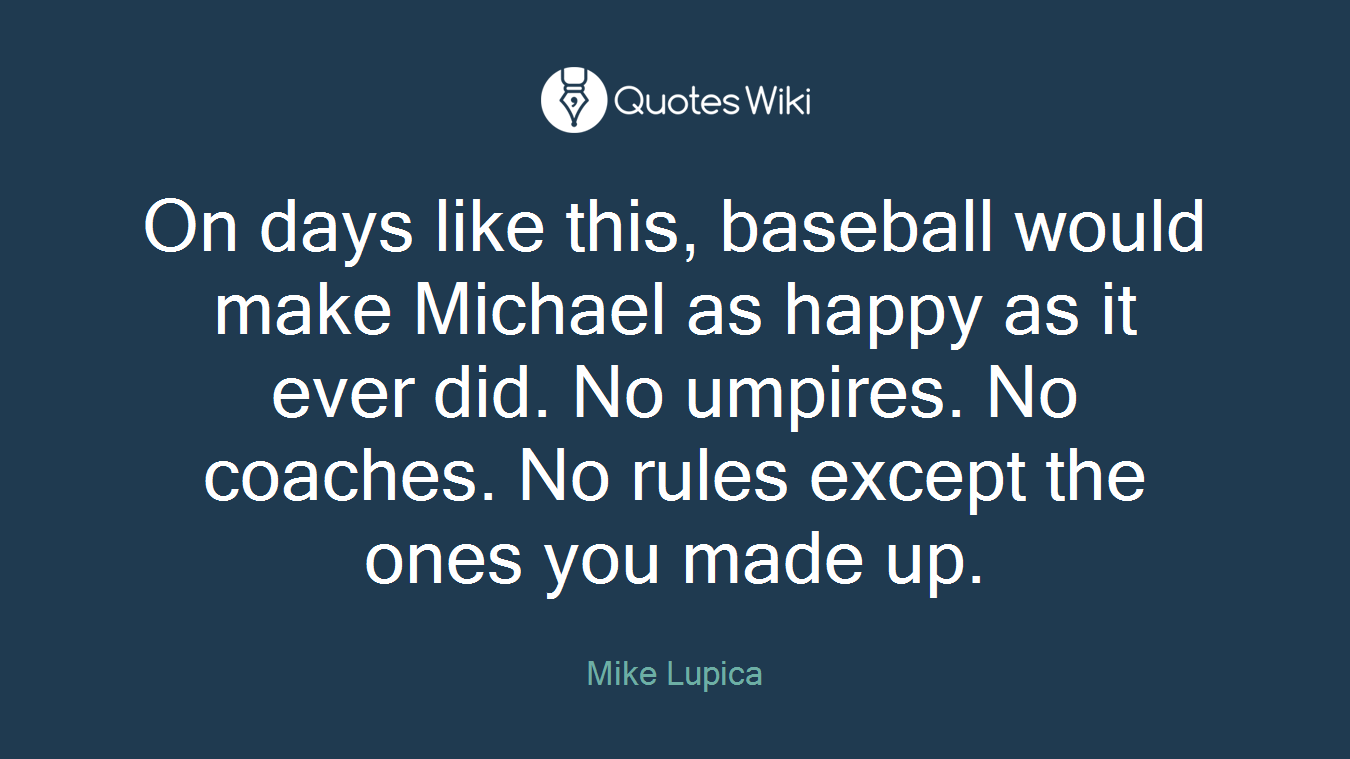 On days like this, baseball would make Michael as happy as it ever did. No umpires. No coaches. No rules except the ones you made up.