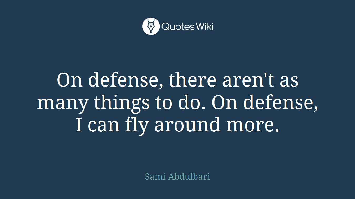 On defense, there aren't as many things to do. On defense, I can fly around more.