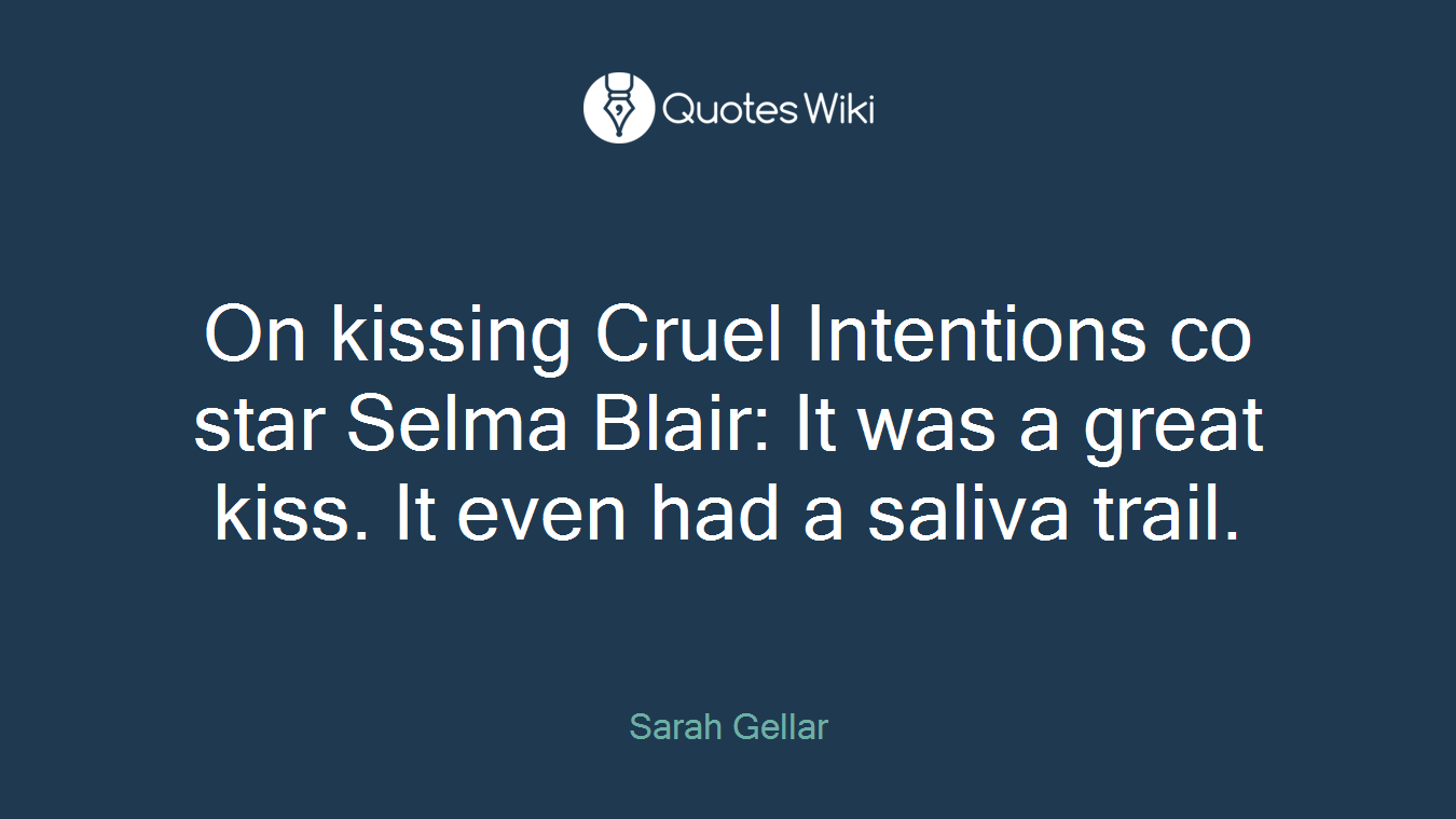 On kissing Cruel Intentions co star Selma Blair: It was a great kiss. It even had a saliva trail.