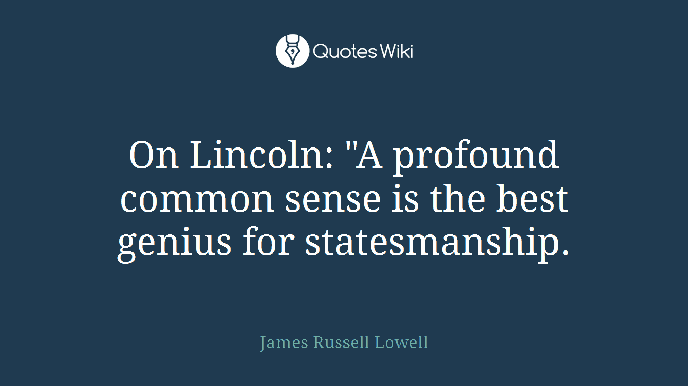 On Lincoln: "A profound common sense is the best genius for statesmanship.
