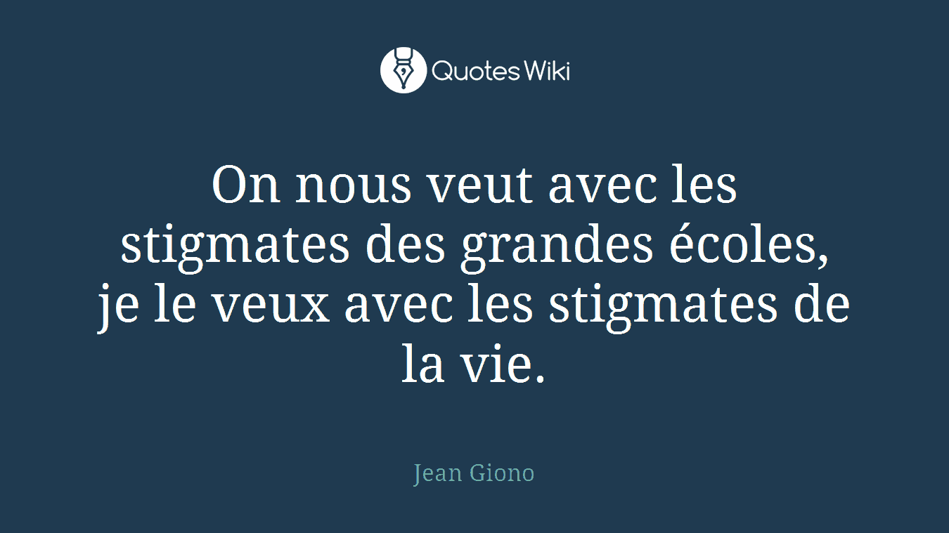 On nous veut avec les stigmates des grandes écoles, je le veux avec les stigmates de la vie.