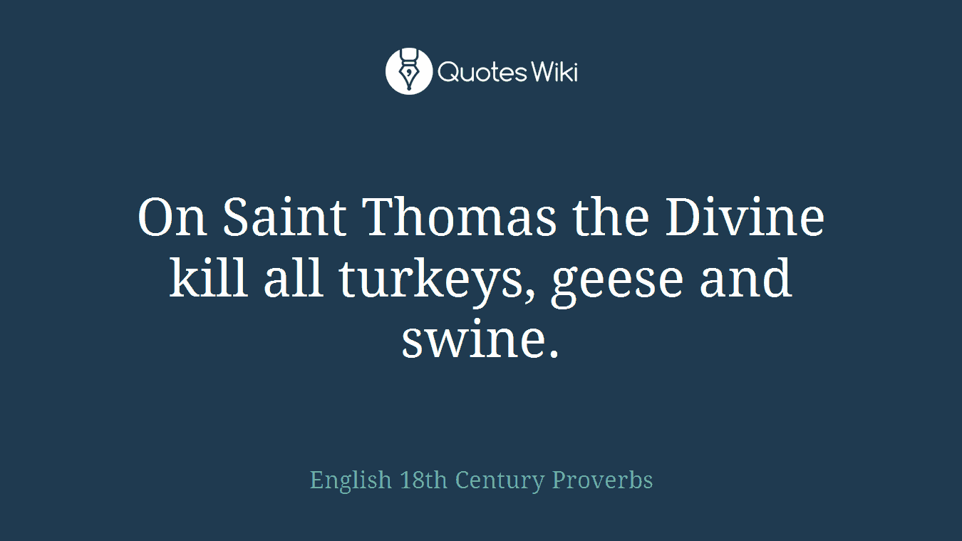 On Saint Thomas the Divine kill all turkeys, geese and swine.