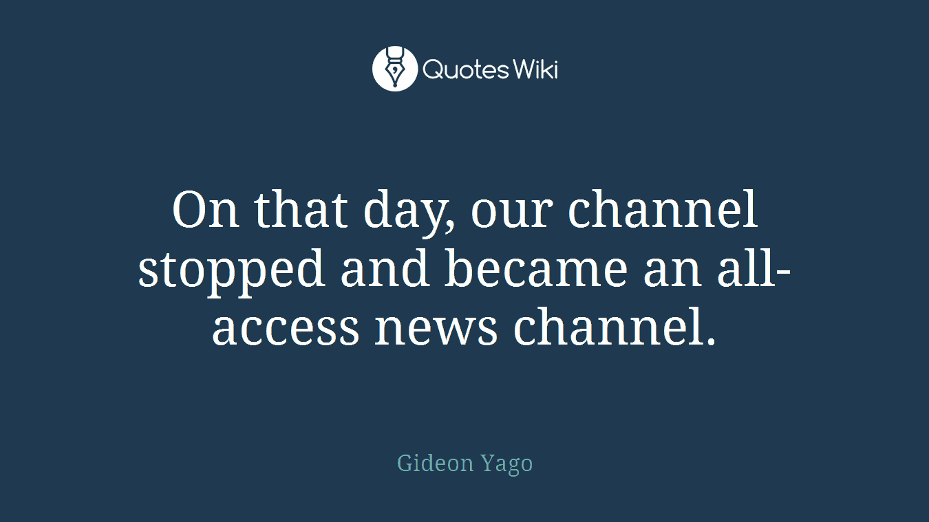On that day, our channel stopped and became an all-access news channel.
