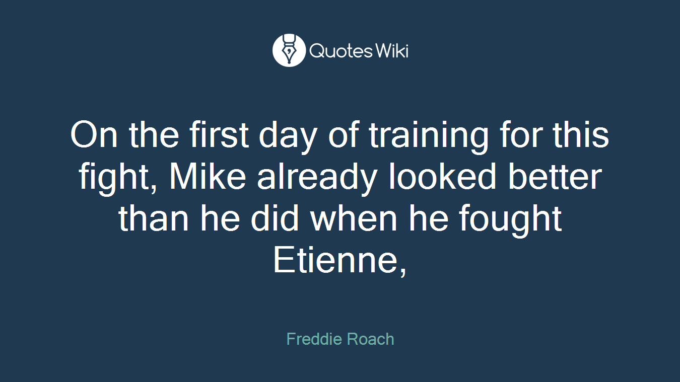On the first day of training for this fight, Mike already looked better than he did when he fought Etienne,