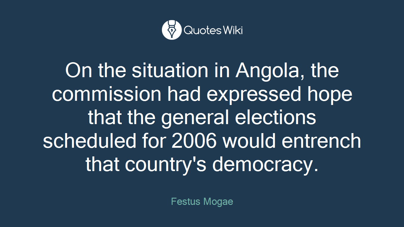 On the situation in Angola, the commission had expressed hope that the general elections scheduled for 2006 would entrench that country's democracy.