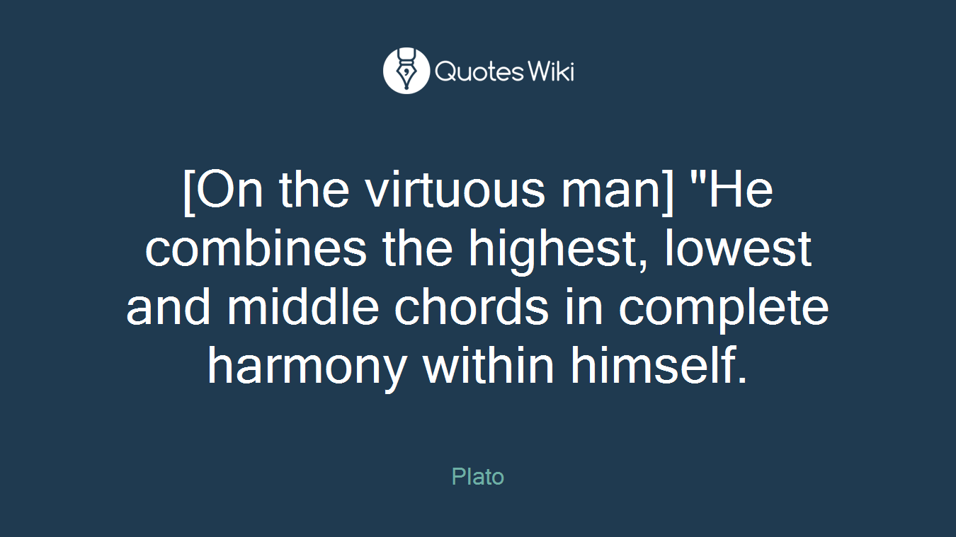 [On the virtuous man] "He combines the highest, lowest and middle chords in complete harmony within himself.