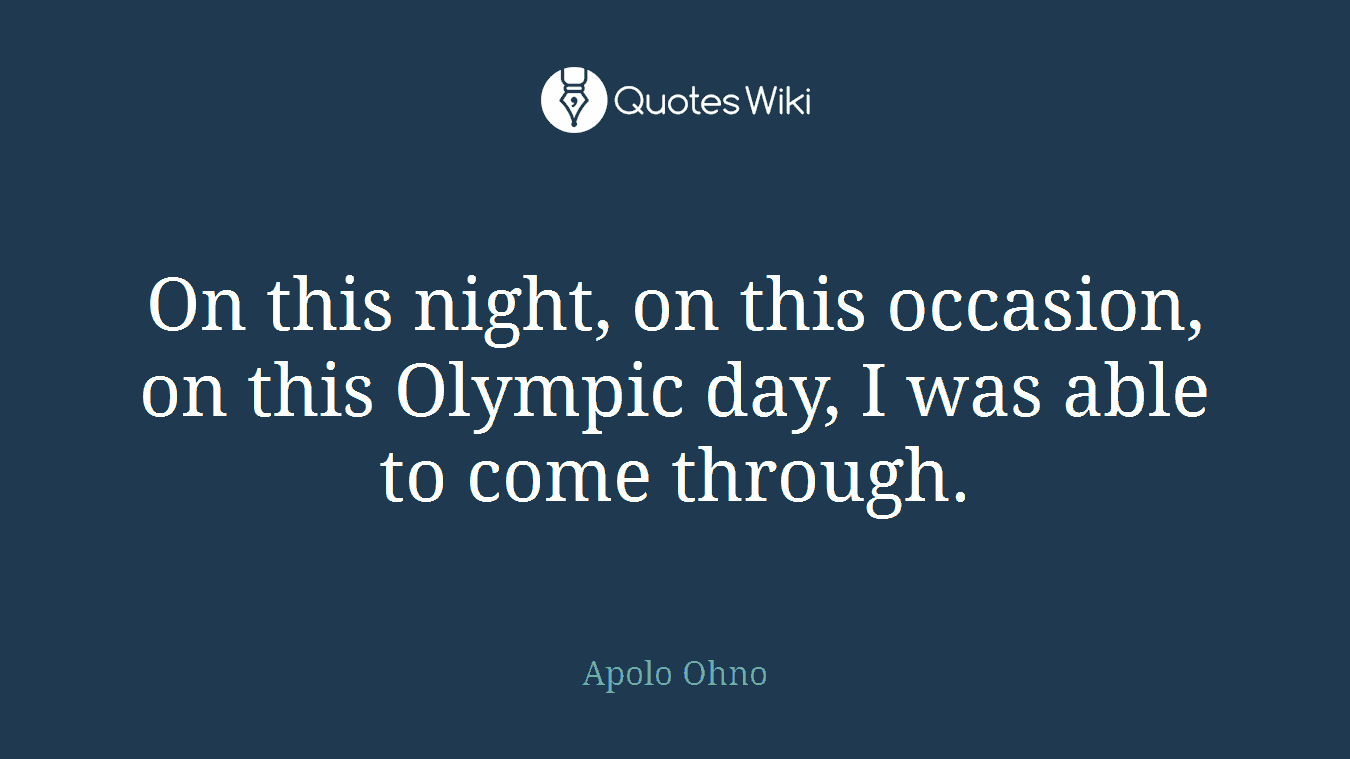 On this night, on this occasion, on this Olympic day, I was able to come through.