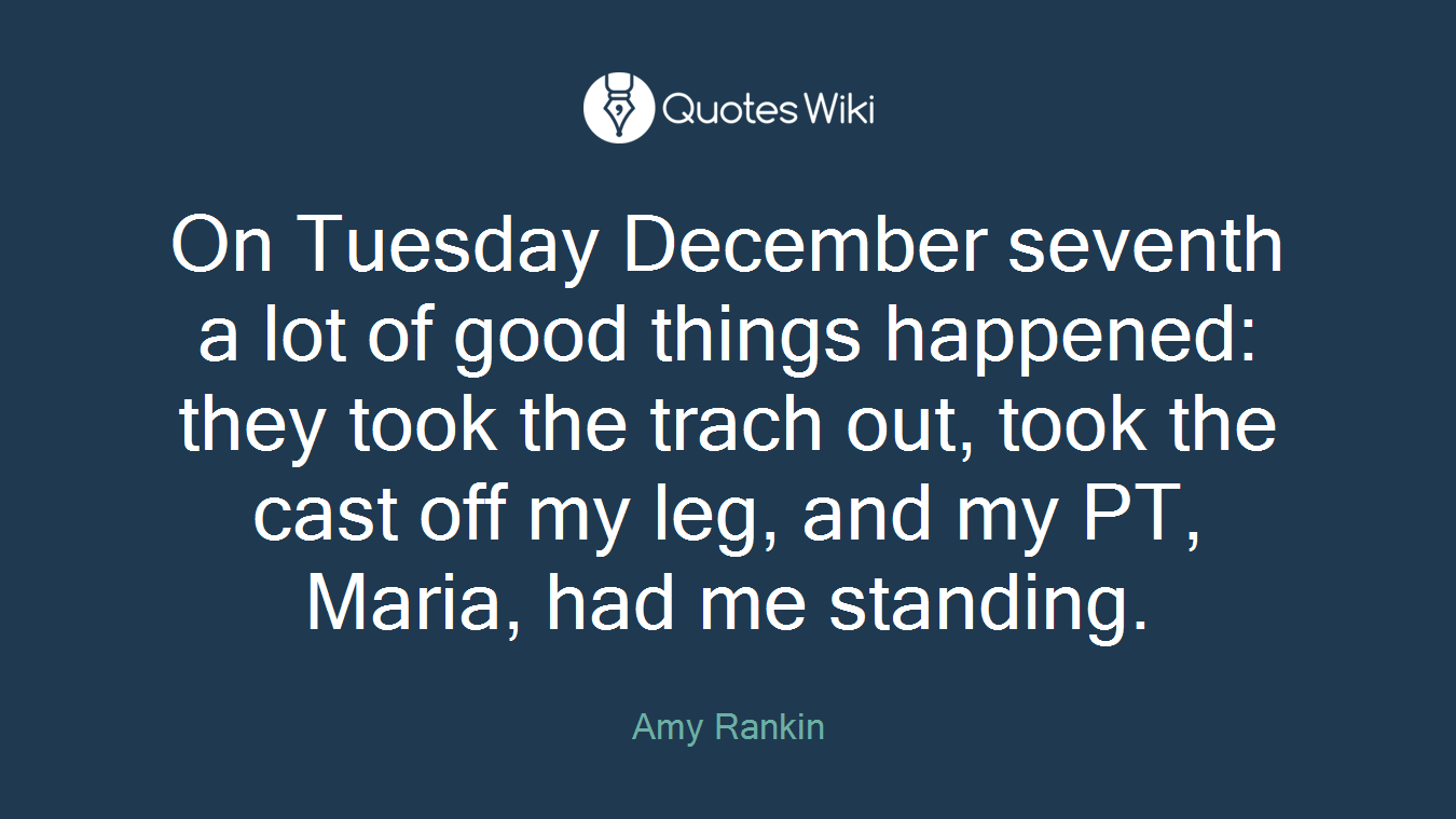 On Tuesday December seventh a lot of good things happened: they took the trach out, took the cast off my leg, and my PT, Maria, had me standing.