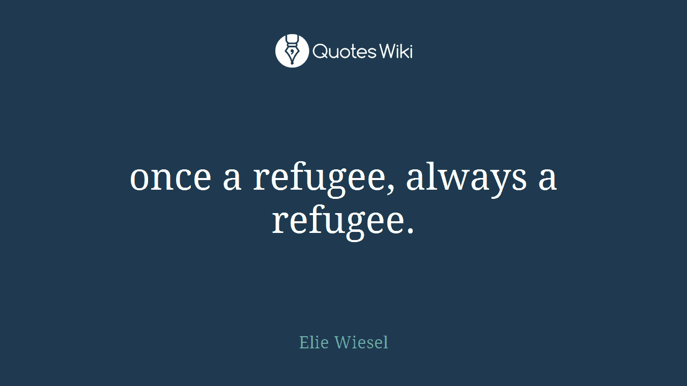 once a refugee, always a refugee.