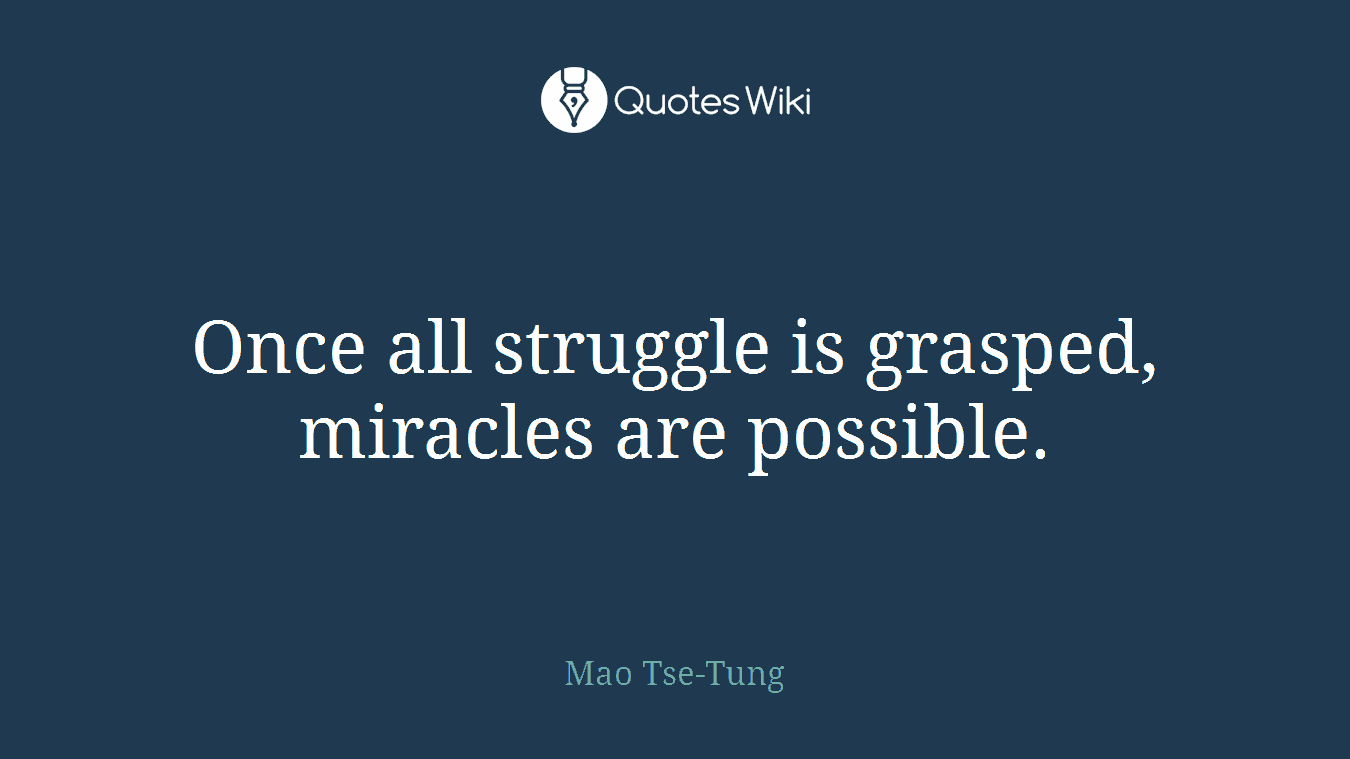 Once all struggle is grasped, miracles are possible.