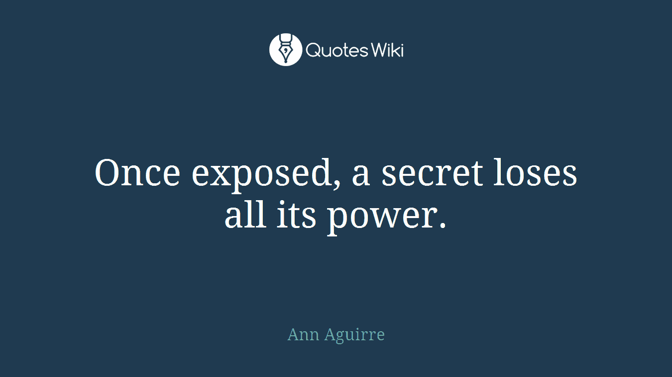 Once exposed, a secret loses all its power.