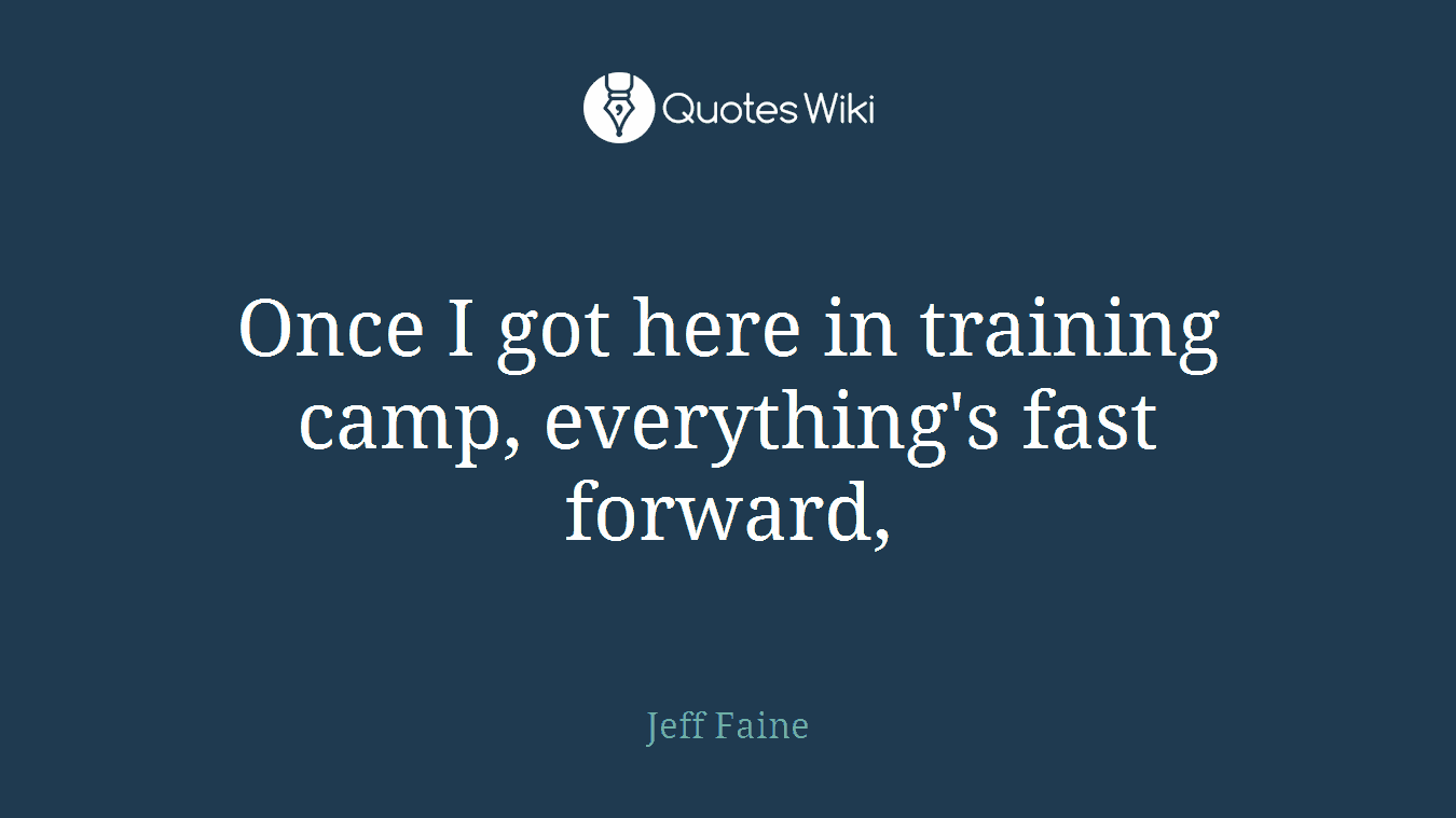Once I got here in training camp, everything's fast forward,
