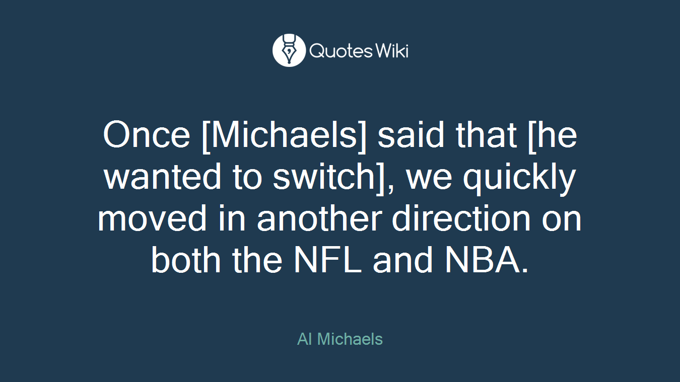 Once [Michaels] said that [he wanted to switch], we quickly moved in another direction on both the NFL and NBA.