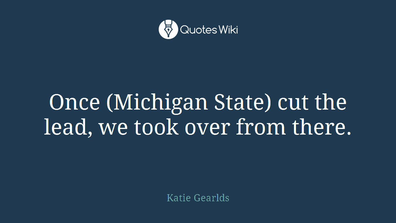 Once (Michigan State) cut the lead, we took over from there.