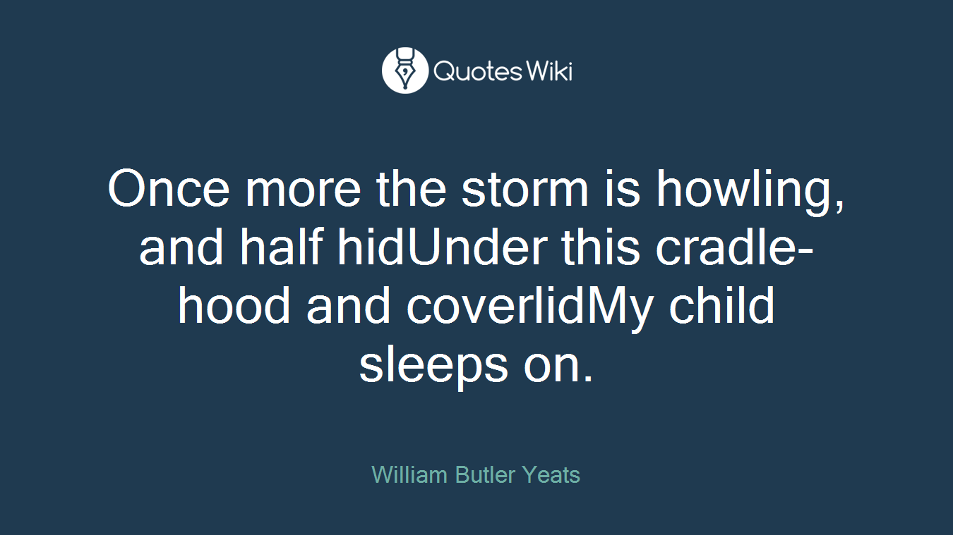 Once more the storm is howling, and half hidUnder this cradle-hood and coverlidMy child sleeps on.