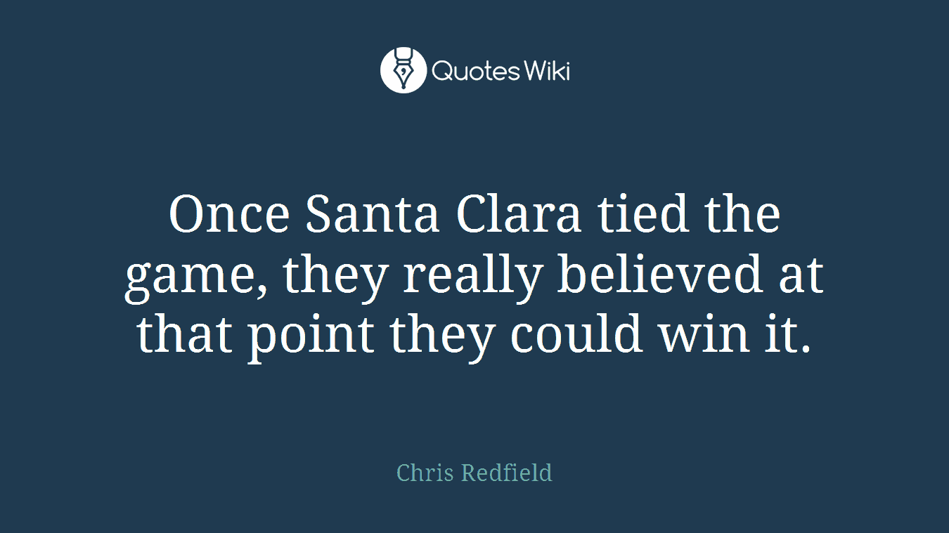 Once Santa Clara tied the game, they really believed at that point they could win it.
