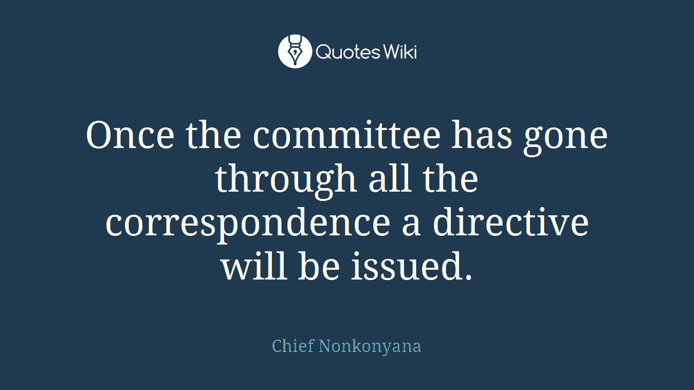 Once the committee has gone through all the correspondence a directive will be issued.