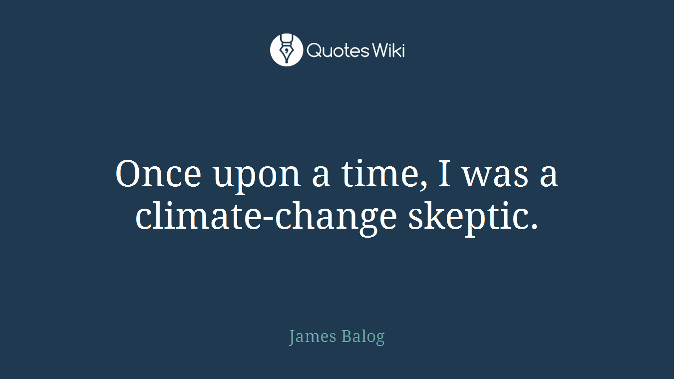 Once upon a time, I was a climate-change skeptic.