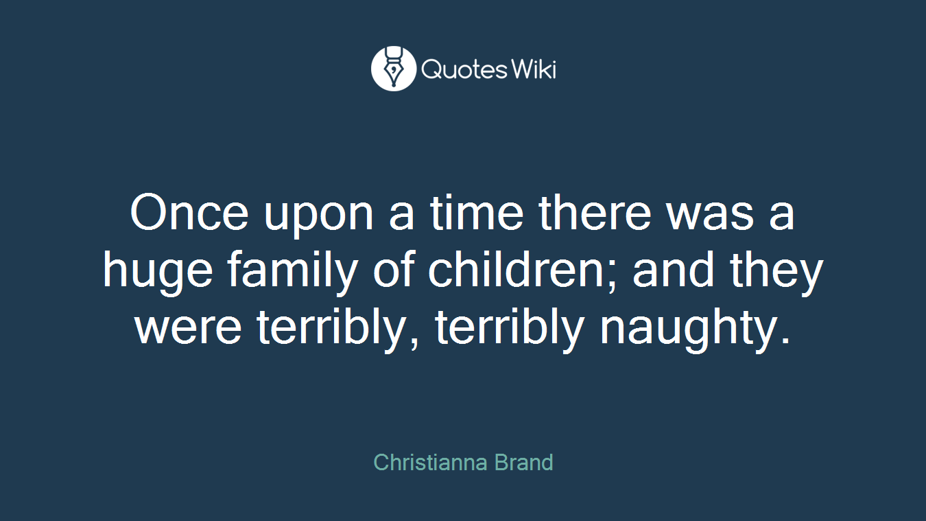 Once upon a time there was a huge family of children; and they were terribly, terribly naughty.