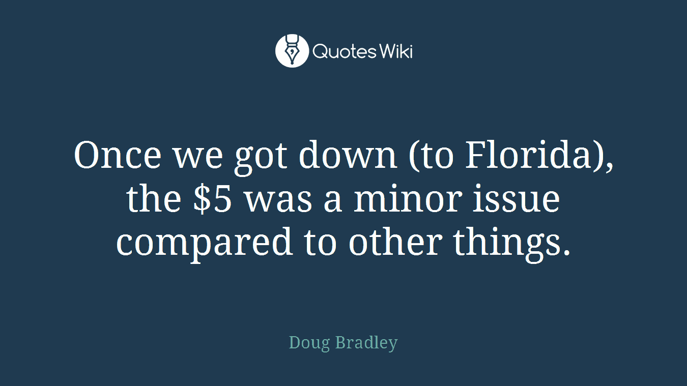 Once we got down (to Florida), the $5 was a minor issue compared to other things.