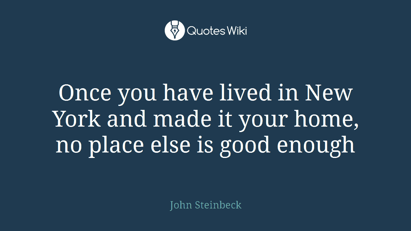 Once you have lived in New York and made it your home, no place else is good enough