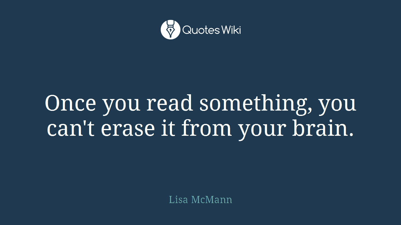 Once you read something, you can't erase it from your brain.