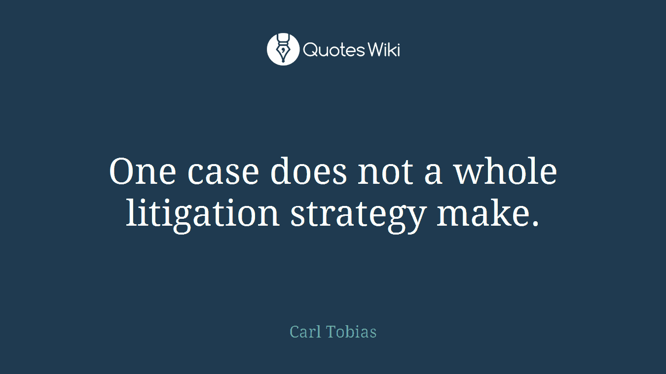 One case does not a whole litigation strategy make.