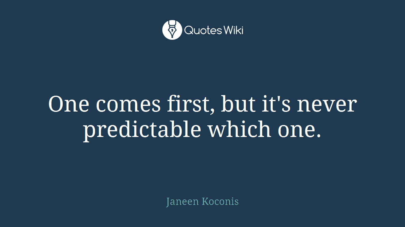 One comes first, but it's never predictable which one.