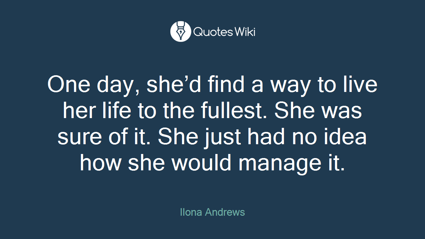 One day, she’d find a way to live her life to the fullest. She was sure of it. She just had no idea how she would manage it.