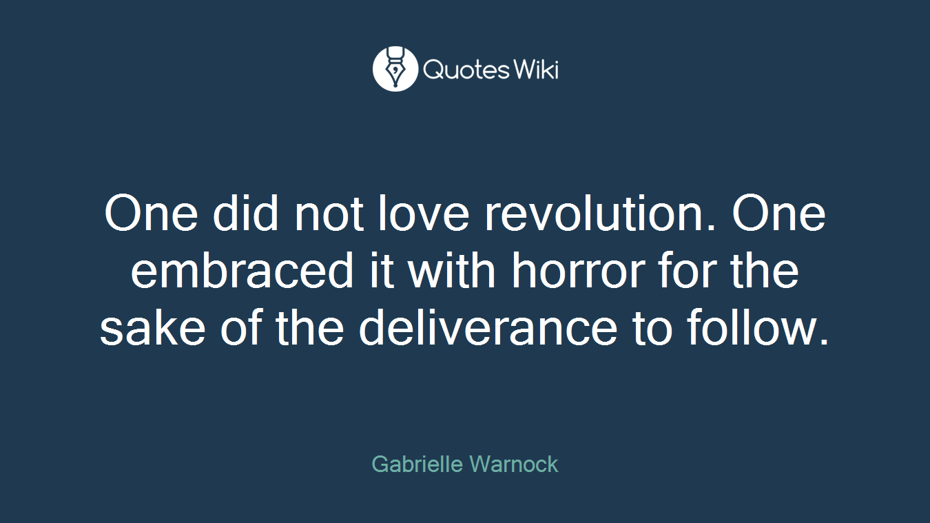 One did not love revolution. One embraced it with horror for the sake of the deliverance to follow.