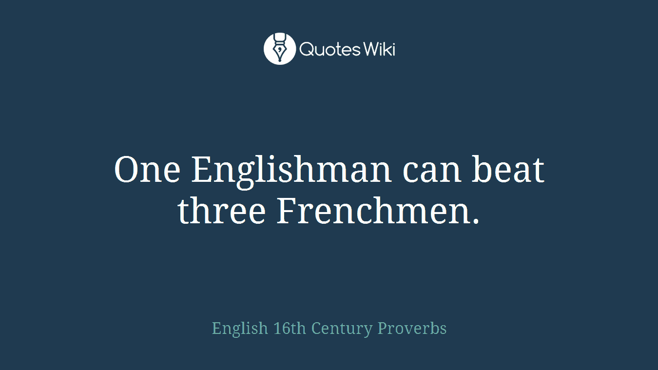 One Englishman can beat three Frenchmen.