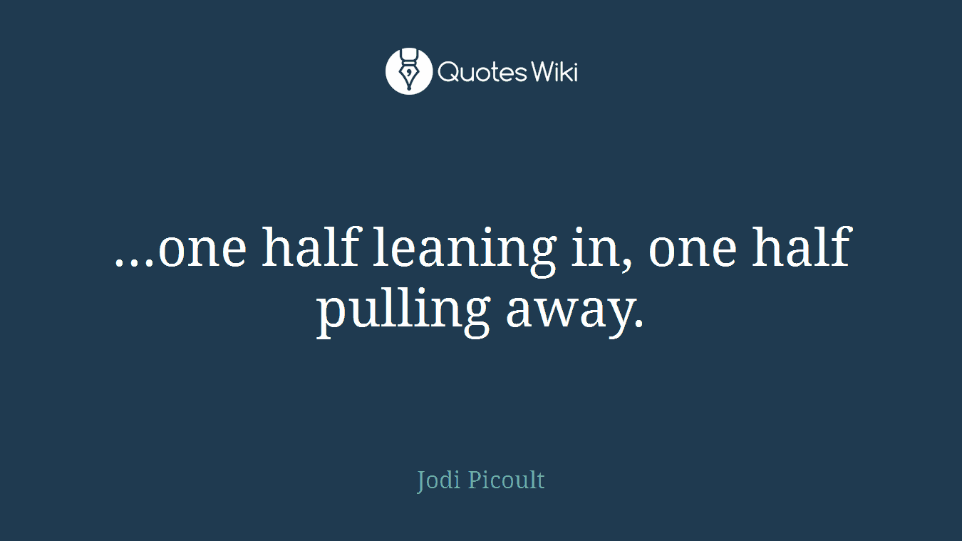 ...one half leaning in, one half pulling away.