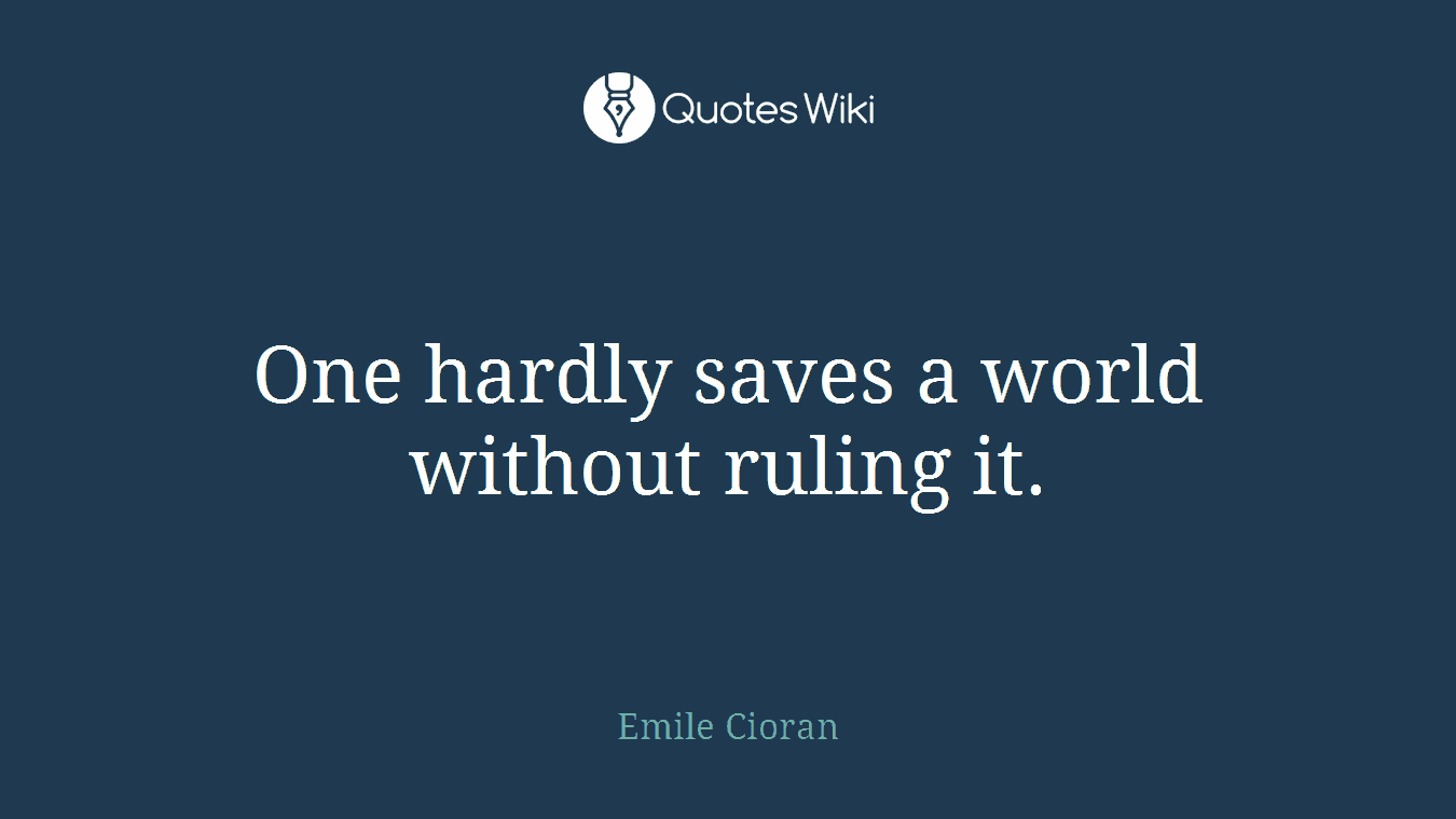 One hardly saves a world without ruling it.