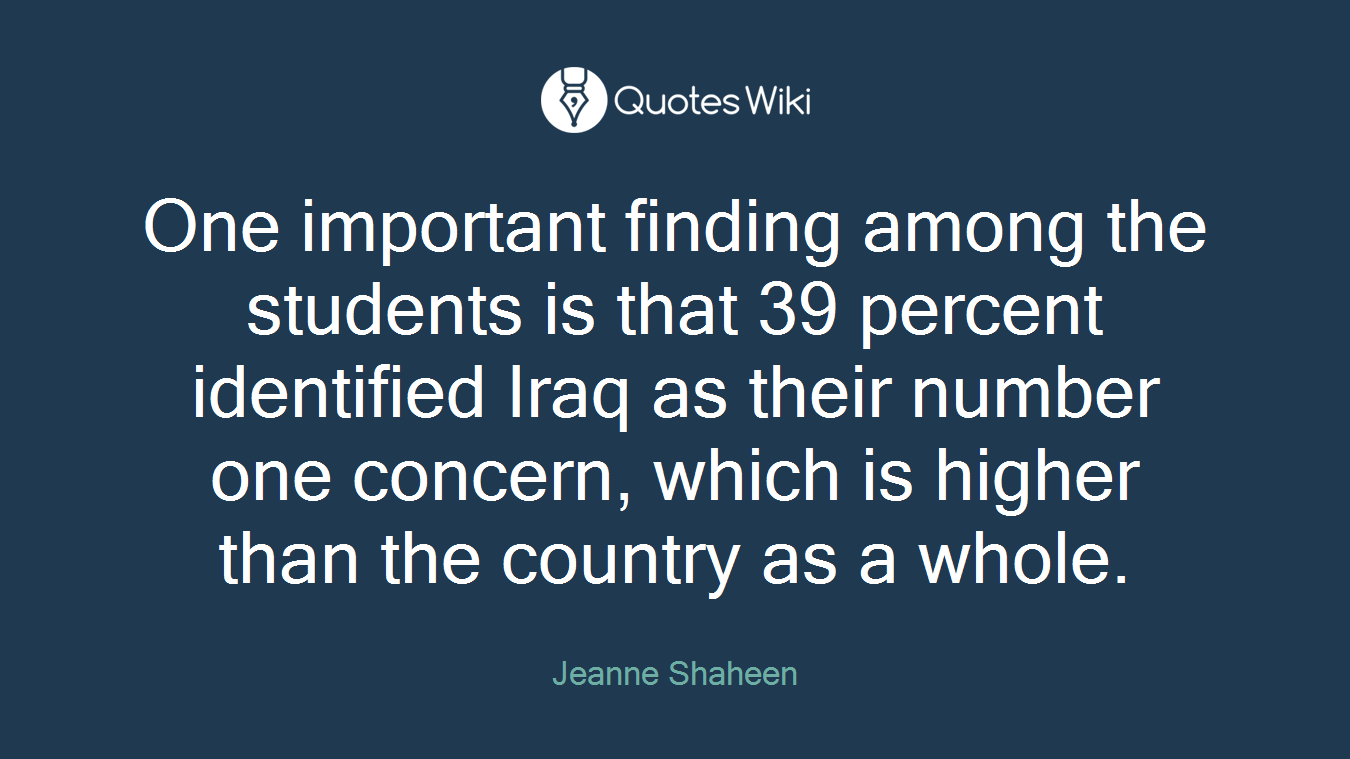 One important finding among the students is that 39 percent identified Iraq as their number one concern, which is higher than the country as a whole.